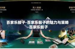 百家乐骰子-百家乐骰子的魅力与策略-百家乐骰子