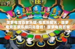 菠萝电竞百家乐版-电竞乐翻天，菠萝电竞百家乐版闪亮登场！菠萝电竞百家乐版