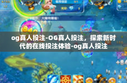 og真人投注-OG真人投注，探索新时代的在线投注体验-og真人投注
