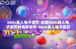 bbin真人电子游艺-探索bbin真人电子游艺的奇妙世界-bbin真人电子游艺