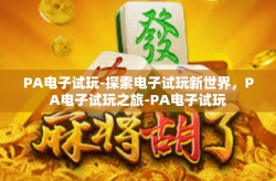 PA电子试玩-探索电子试玩新世界，PA电子试玩之旅-PA电子试玩