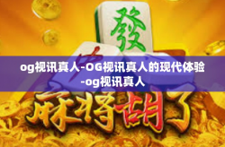 og视讯真人-OG视讯真人的现代体验-og视讯真人