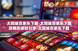 太阳城百家乐下载-太阳城百家乐下载攻略及体验分享-太阳城百家乐下载