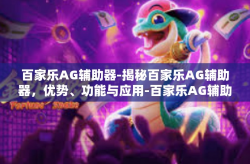 百家乐AG辅助器-揭秘百家乐AG辅助器，优势、功能与应用-百家乐AG辅助器