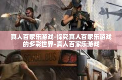 真人百家乐游戏-探究真人百家乐游戏的多彩世界-真人百家乐游戏