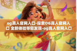og真人官网入口-探索OG真人官网入口 全新体验等您发现-og真人官网入口