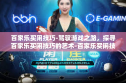 百家乐买闲技巧-驾驭游戏之路，探寻百家乐买闲技巧的艺术-百家乐买闲技巧