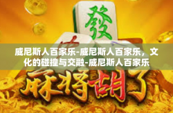 威尼斯人百家乐-威尼斯人百家乐，文化的碰撞与交融-威尼斯人百家乐