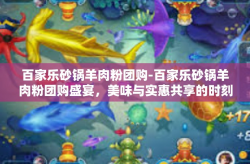 百家乐砂锅羊肉粉团购-百家乐砂锅羊肉粉团购盛宴，美味与实惠共享的时刻-百家乐砂锅羊肉粉团购