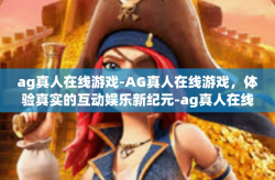 ag真人在线游戏-AG真人在线游戏，体验真实的互动娱乐新纪元-ag真人在线游戏
