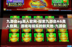九游会ag真人官网-探索九游会AG真人官网，游戏与娱乐的新天地-九游会ag真人官网