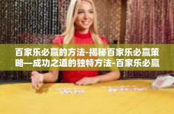 百家乐必赢的方法-揭秘百家乐必赢策略—成功之道的独特方法-百家乐必赢的方法