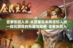百家乐切入点-从百家乐中寻找切入点—探究游戏的乐趣与策略-百家乐切入点