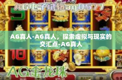 AG真人-AG真人，探索虚拟与现实的交汇点-AG真人
