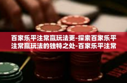 百家乐平注常赢玩法更-探索百家乐平注常赢玩法的独特之处-百家乐平注常赢玩法更