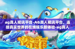 ag真人视讯平台-AG真人视讯平台，连接真实世界的在线娱乐新体验-ag真人视讯平台