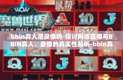 bbin真人是录像吗-探讨网络直播与BBIN真人，录像的真实性解析-bbin真人是录像吗