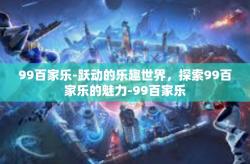 99百家乐-跃动的乐趣世界，探索99百家乐的魅力-99百家乐