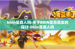 bbin是真人吗-关于BBIN是否真实的探讨-bbin是真人吗