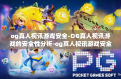 og真人视讯游戏安全-OG真人视讯游戏的安全性分析-og真人视讯游戏安全