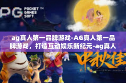 ag真人第一品牌游戏-AG真人第一品牌游戏，打造互动娱乐新纪元-ag真人第一品牌游戏