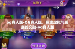 og真人版-OG真人版，探索虚拟与现实的交融-og真人版