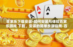百家乐下载安装-如何安装与体验百家乐游戏 下载、安装的简单步骤指南-百家乐下载安装