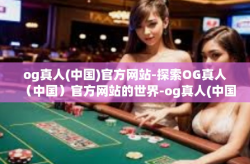 og真人(中国)官方网站-探索OG真人（中国）官方网站的世界-og真人(中国)官方网站