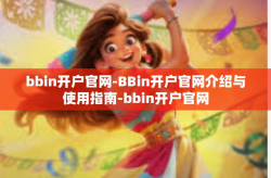 bbin开户官网-BBin开户官网介绍与使用指南-bbin开户官网