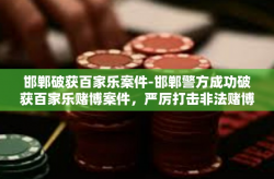邯郸破获百家乐案件-邯郸警方成功破获百家乐赌博案件，严厉打击非法赌博活动-邯郸破获百家乐案件