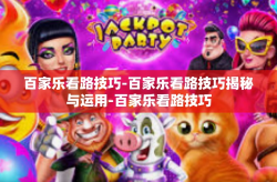 百家乐看路技巧-百家乐看路技巧揭秘与运用-百家乐看路技巧