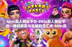 bbin真人网址平台-BBin真人网址平台—体验真实与乐趣的交汇点-bbin真人网址平台