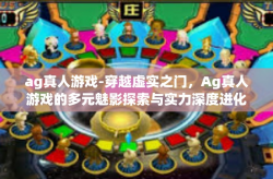 ag真人游戏-穿越虚实之门，Ag真人游戏的多元魅影探索与实力深度进化前沿-ag真人游戏