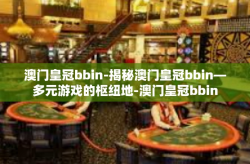 澳门皇冠bbin-揭秘澳门皇冠bbin—多元游戏的枢纽地-澳门皇冠bbin