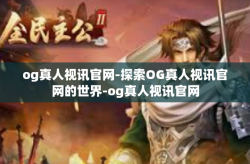 og真人视讯官网-探索OG真人视讯官网的世界-og真人视讯官网