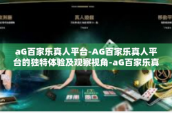 aG百家乐真人平台-AG百家乐真人平台的独特体验及观察视角-aG百家乐真人平台