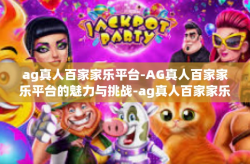 ag真人百家家乐平台-AG真人百家家乐平台的魅力与挑战-ag真人百家家乐平台