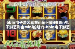 bbin电子游艺彩金mini-探秘BBin电子游艺彩金Mini的魅力-bbin电子游艺彩金mini
