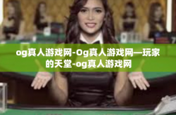 og真人游戏网-Og真人游戏网—玩家的天堂-og真人游戏网
