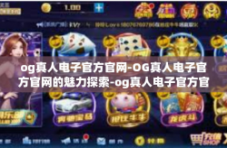og真人电子官方官网-OG真人电子官方官网的魅力探索-og真人电子官方官网