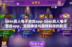 bbin真人电子游戏app-bbin真人电子游戏app，互动体验与游戏科技的前沿阵地-bbin真人电子游戏app