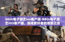 bbin电子游艺ios客户端-BBin电子游艺iOS客户端，游戏爱好者的理想之选-bbin电子游艺ios客户端