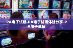 PA电子试玩-PA电子试玩体验分享-PA电子试玩