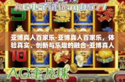 亚博真人百家乐-亚博真人百家乐，体验真实、创新与乐趣的融合-亚博真人百家乐