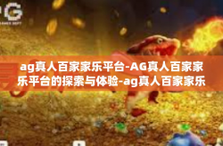 ag真人百家家乐平台-AG真人百家家乐平台的探索与体验-ag真人百家家乐平台