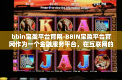 bbin宝盈平台官网-BBIN宝盈平台官网作为一个金融服务平台，在互联网的浪潮中稳步发展，其成功的背后离不开其独特的经营理念和先进的技术支持。bbin宝盈平台官网