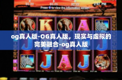 og真人版-OG真人版，现实与虚拟的完美融合-og真人版