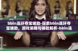 bbin连环夺宝辅助-探索bbin连环夺宝辅助，游戏策略与体验解析-bbin连环夺宝辅助