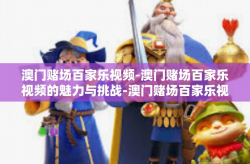 澳门赌场百家乐视频-澳门赌场百家乐视频的魅力与挑战-澳门赌场百家乐视频