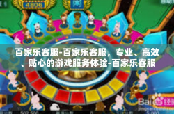 百家乐客服-百家乐客服，专业、高效、贴心的游戏服务体验-百家乐客服